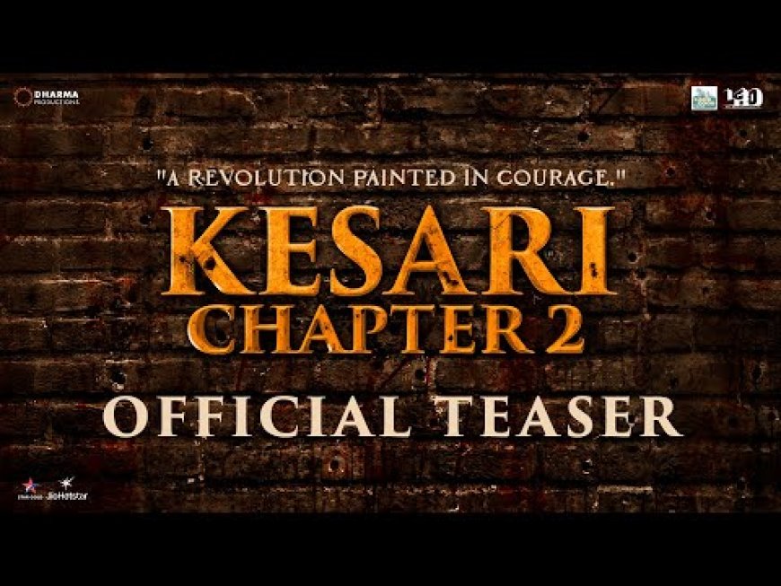 "केसरी चैप्टर 2"का टीजर रिलीज आज,सिनेमाघरों में 18 अप्रैल को देगी दस्तक