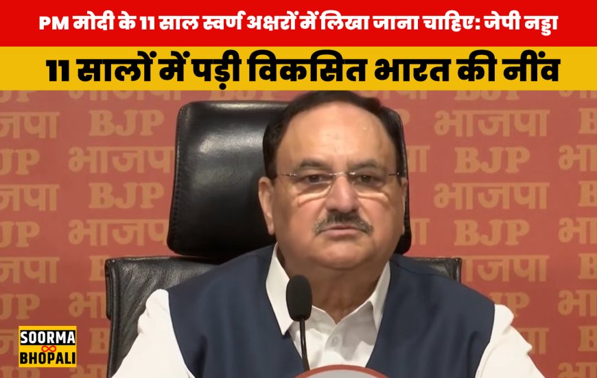 PM मोदी के 11 साल स्वर्ण अक्षरों में लिखा जाना चाहिए: जेपी नड्डा