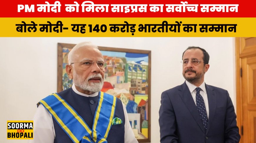 PM मोदी को मिला साइप्रस का सर्वोच्च सम्मान, बोले मोदी- यह 140 करोड़ भारतीयों का सम्मान